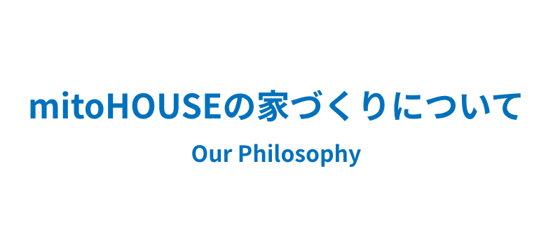 mitoHOUSEの家づくりについて Our Philosophy