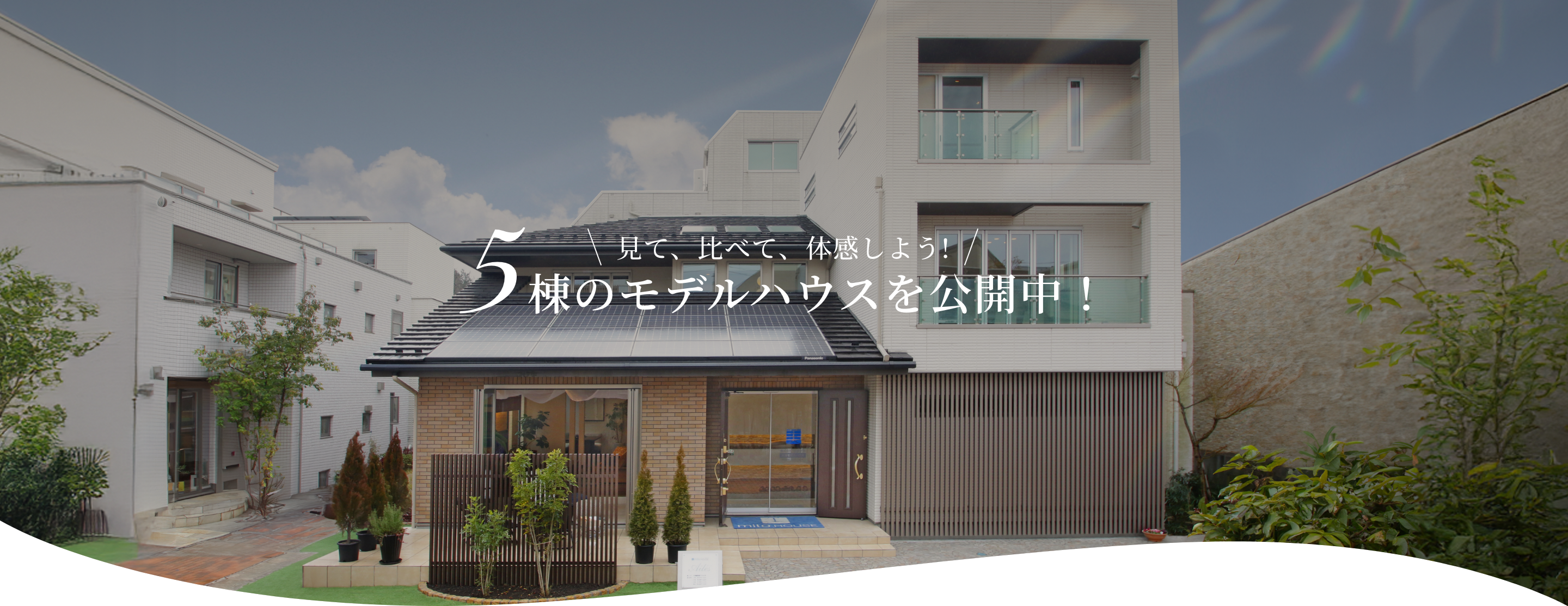 見て、比べて、体感しよう!5棟のモデルハウスを公開中！