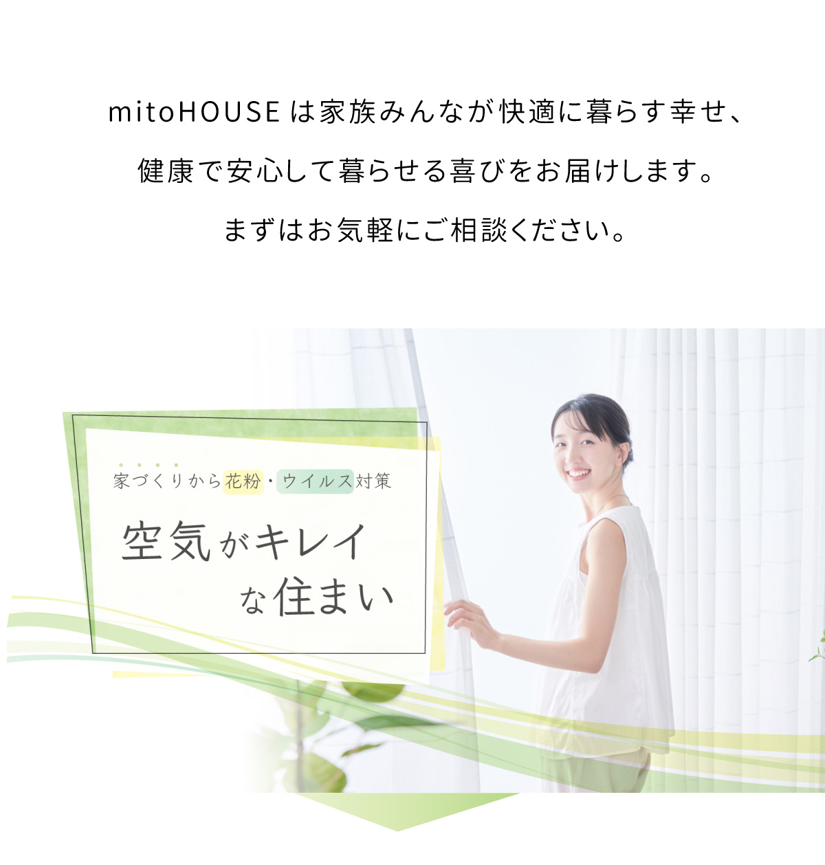美都住販　mitohouse　見学会　mitoHOUSEは家族みんなが快適に暮らす幸せ、健康で安心して暮らせる喜びをお届けします。まずはお気軽にご相談ください　家づくりから花粉・ウイルス対策