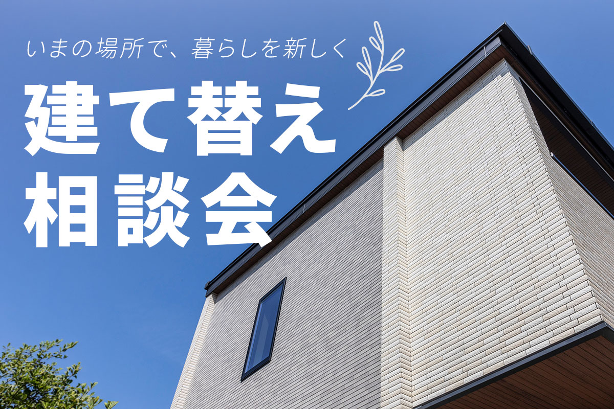 いまの場所で、暮らしを新しく「建て替え相談会」