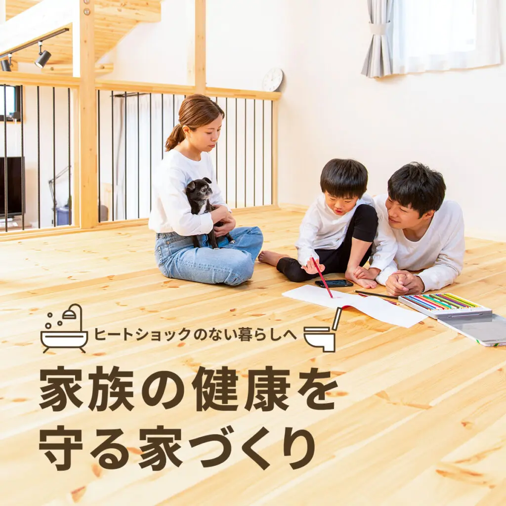 ヒートショックのない暮らしへ「家族の健康を守る、家づくり」