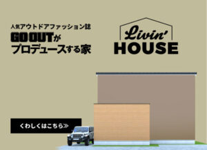 Livin’ HOUSE | GOOUTがプロデュースする家