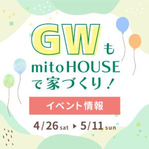 GWもmitoHOUSEで家づくり！【イベント情報】