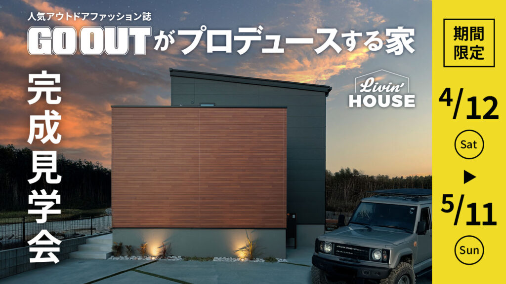 人気アウトドアファッション誌「GO OUT」がプロデュースする家完成見学会　期間限定4月12日土曜日から5月11日日曜日まで