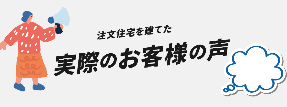 注文住宅を建てた実際のお客様の声 